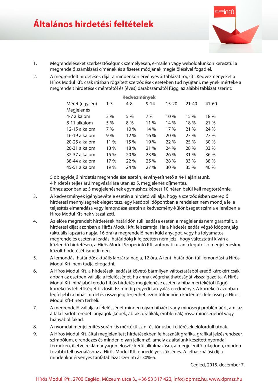 csak írásban rögzített szerződések esetében tud nyújtani, melynek mértéke a megrendelt hirdetések méretétől és (éves) darabszámától függ, az alábbi táblázat szerint: Kedvezmények Méret (egység) 1-3