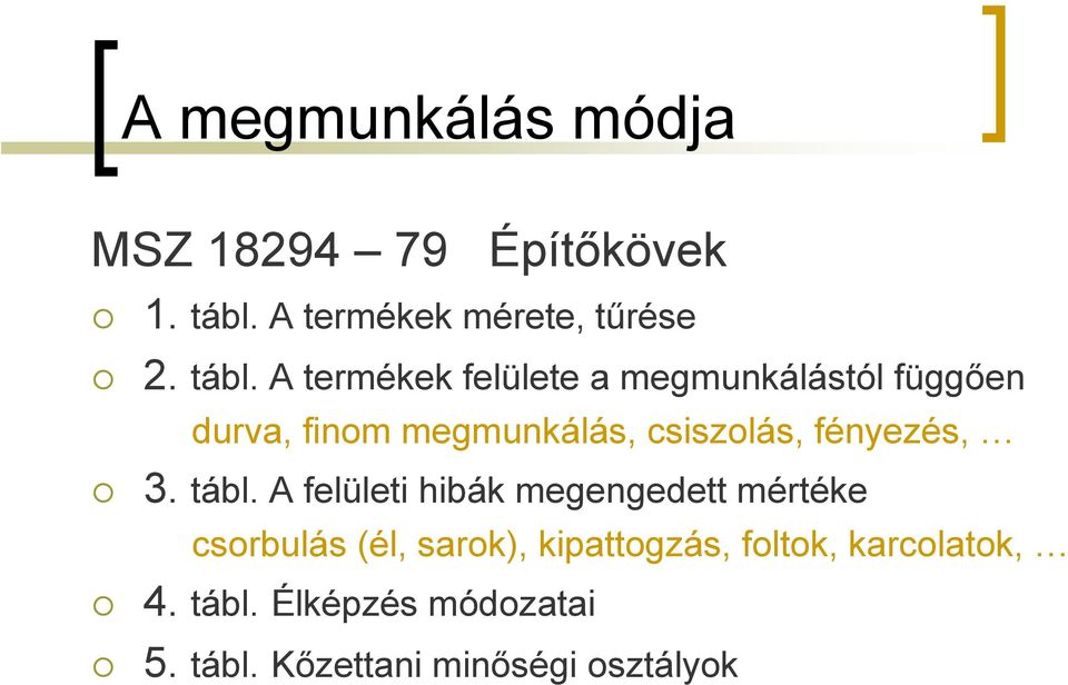 A termékek felülete a megmunkálástól függően durva, finom megmunkálás, csiszolás,