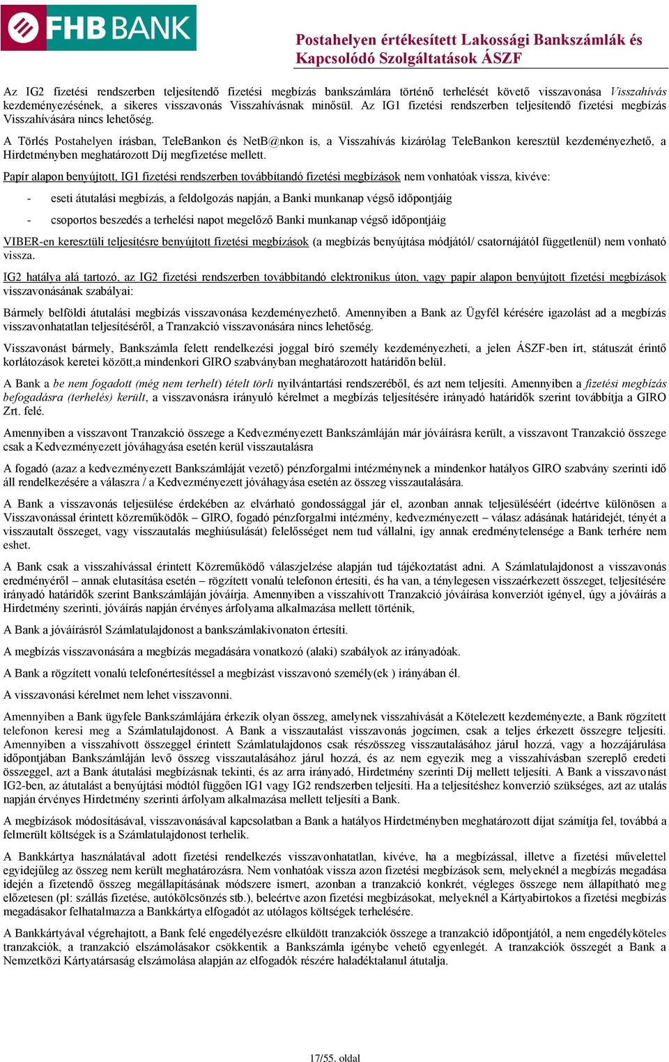 A Törlés Postahelyen írásban, TeleBankon és NetB@nkon is, a Visszahívás kizárólag TeleBankon keresztül kezdeményezhető, a Hirdetményben meghatározott Díj megfizetése mellett.