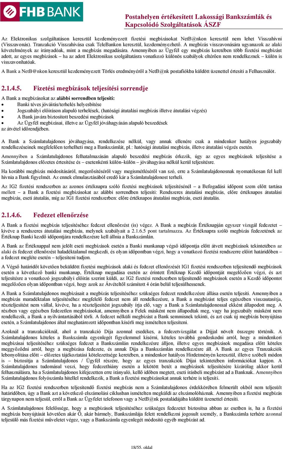 Amennyiben az Ügyfél egy megbízás keretében több fizetési megbízást adott, az egyes megbízások ha az adott Elektronikus szolgáltatásra vonatkozó különös szabályok eltérően nem rendelkeznek külön is