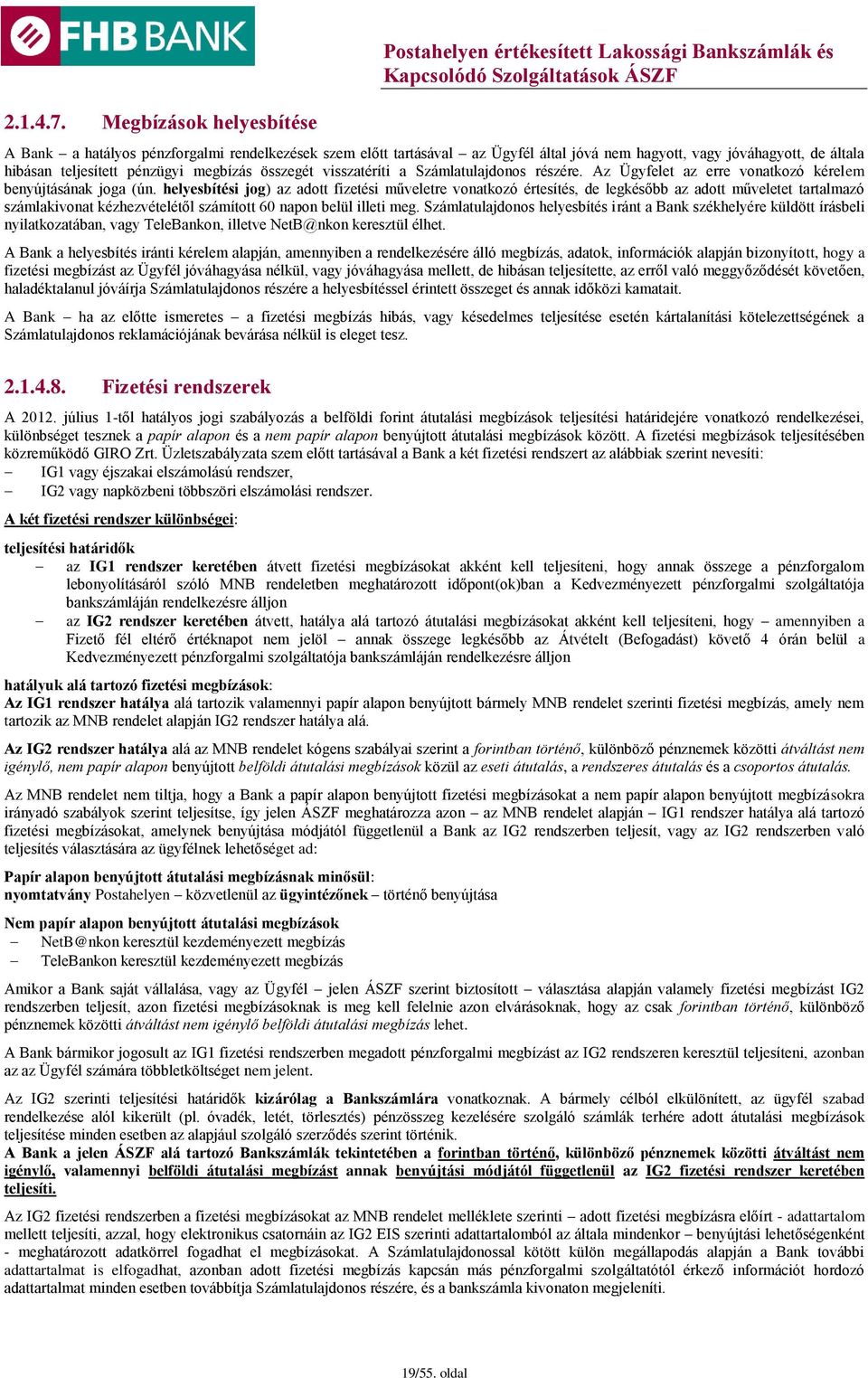 általa hibásan teljesített pénzügyi megbízás összegét visszatéríti a Számlatulajdonos részére. Az Ügyfelet az erre vonatkozó kérelem benyújtásának joga (ún.