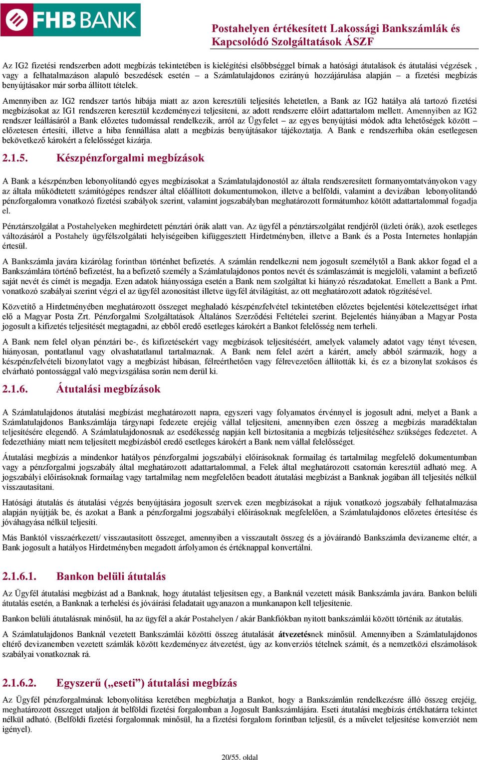 Amennyiben az IG2 rendszer tartós hibája miatt az azon keresztüli teljesítés lehetetlen, a Bank az IG2 hatálya alá tartozó fizetési megbízásokat az IG1 rendszeren keresztül kezdeményezi teljesíteni,