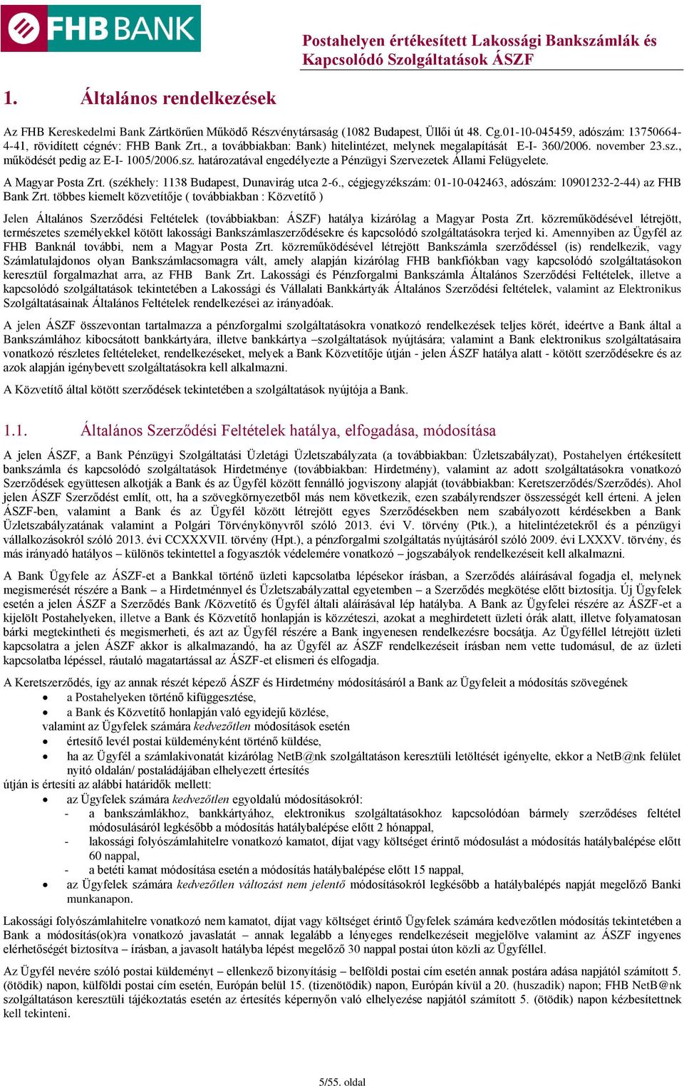 A Magyar Posta Zrt. (székhely: 1138 Budapest, Dunavirág utca 2-6., cégjegyzékszám: 01-10-042463, adószám: 10901232-2-44) az FHB Bank Zrt.