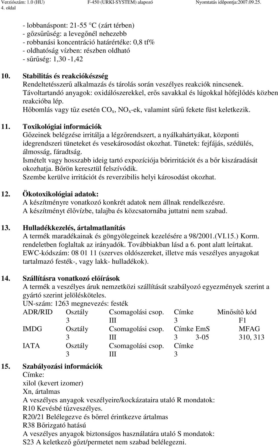 Távoltartandó anyagok: oxidálószerekkel, erıs savakkal és lúgokkal hıfejlıdés közben reakcióba lép. Hıbomlás vagy tőz esetén CO x, NO x -ek, valamint sőrő fekete füst keletkezik. 11.