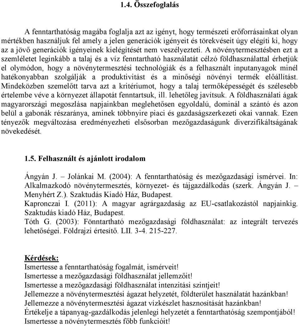 A növénytermesztésben ezt a szemléletet leginkább a talaj és a víz fenntartható használatát célzó földhasználattal érhetjük el olymódon, hogy a növénytermesztési technológiák és a felhasznált