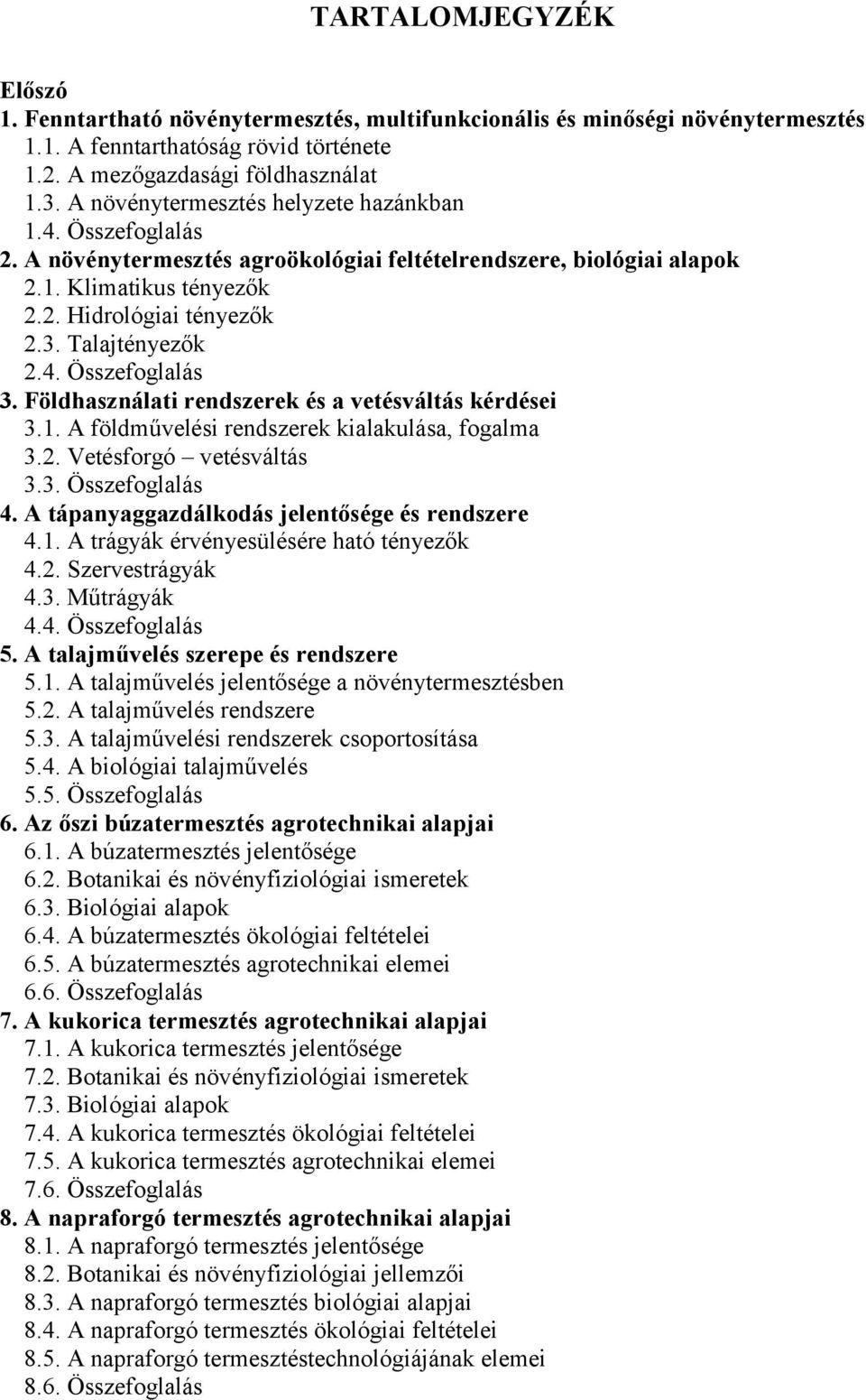 Talajtényezők 2.4. Összefoglalás 3. Földhasználati rendszerek és a vetésváltás kérdései 3.1. A földművelési rendszerek kialakulása, fogalma 3.2. Vetésforgó vetésváltás 3.3. Összefoglalás 4.