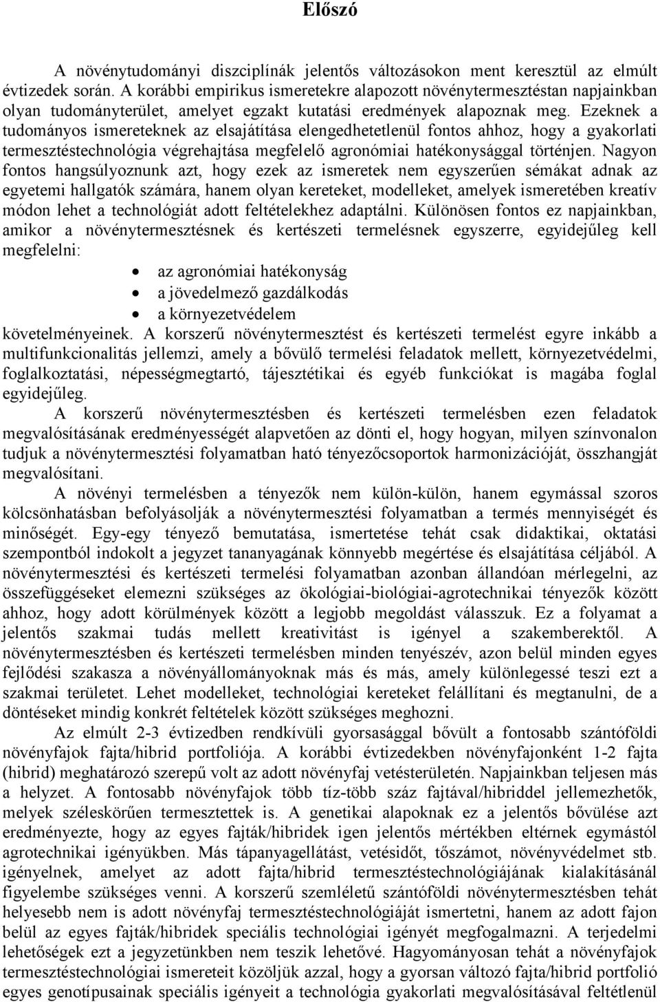 Ezeknek a tudományos ismereteknek az elsajátítása elengedhetetlenül fontos ahhoz, hogy a gyakorlati termesztéstechnológia végrehajtása megfelelő agronómiai hatékonysággal történjen.