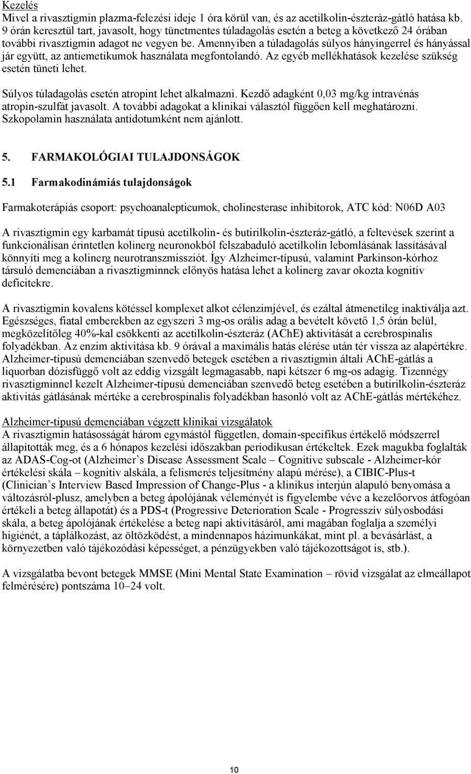 Amennyiben a túladagolás súlyos hányingerrel és hányással jár együtt, az antiemetikumok használata megfontolandó. Az egyéb mellékhatások kezelése szükség esetén tüneti lehet.