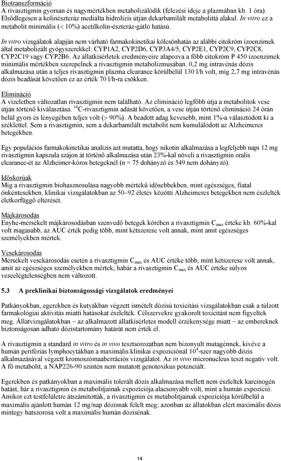 In vitro vizsgálatok alapján nem várható farmakokinetikai kölcsönhatás az alábbi citokróm izoenzimek által metabolizált gyógyszerekkel: CYP1A2, CYP2D6, CYP3A4/5, CYP2E1, CYP2C9, CYP2C8, CYP2C19 vagy