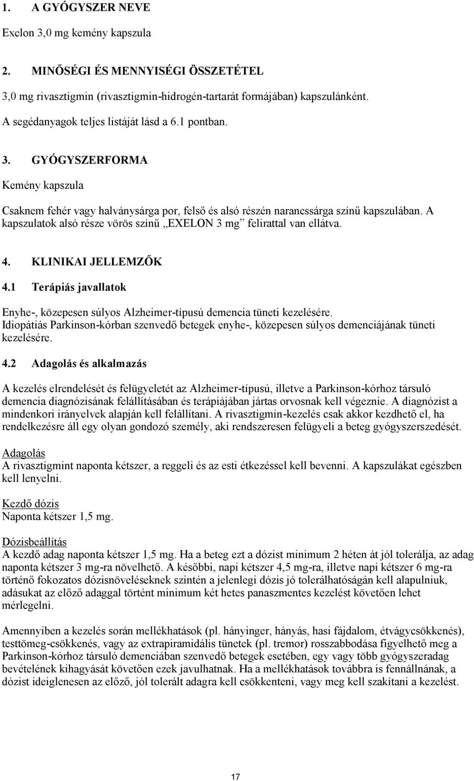 A kapszulatok alsó része vörös színű EXELON 3 mg felirattal van ellátva. 4. KLINIKAI JELLEMZŐK 4.1 Terápiás javallatok Enyhe-, közepesen súlyos Alzheimer-típusú demencia tüneti kezelésére.