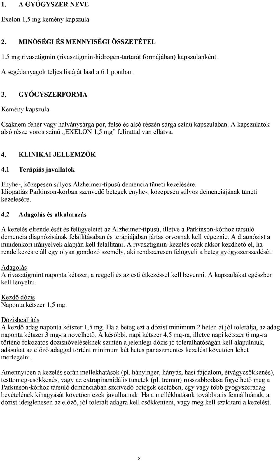 A kapszulatok alsó része vörös színű EXELON 1,5 mg felirattal van ellátva. 4. KLINIKAI JELLEMZŐK 4.1 Terápiás javallatok Enyhe-, közepesen súlyos Alzheimer-típusú demencia tüneti kezelésére.