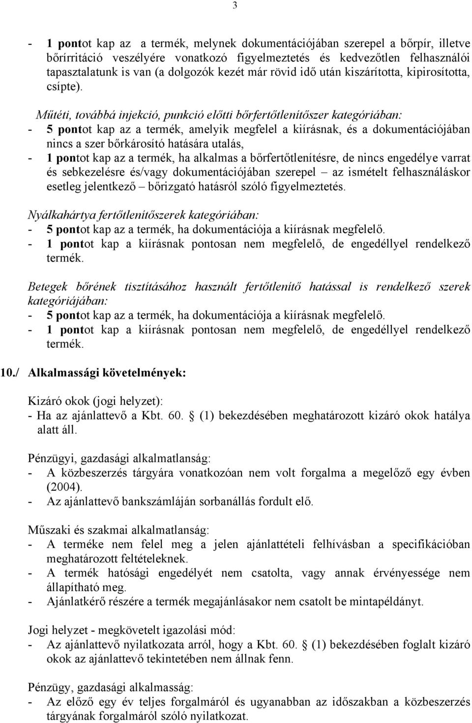 Műtéti, továbbá injekció, punkció előtti bőrfertőtlenítőszer kategóriában: - 5 pontot kap az a termék, amelyik megfelel a kiírásnak, és a dokumentációjában nincs a szer bőrkárosító hatására utalás, -