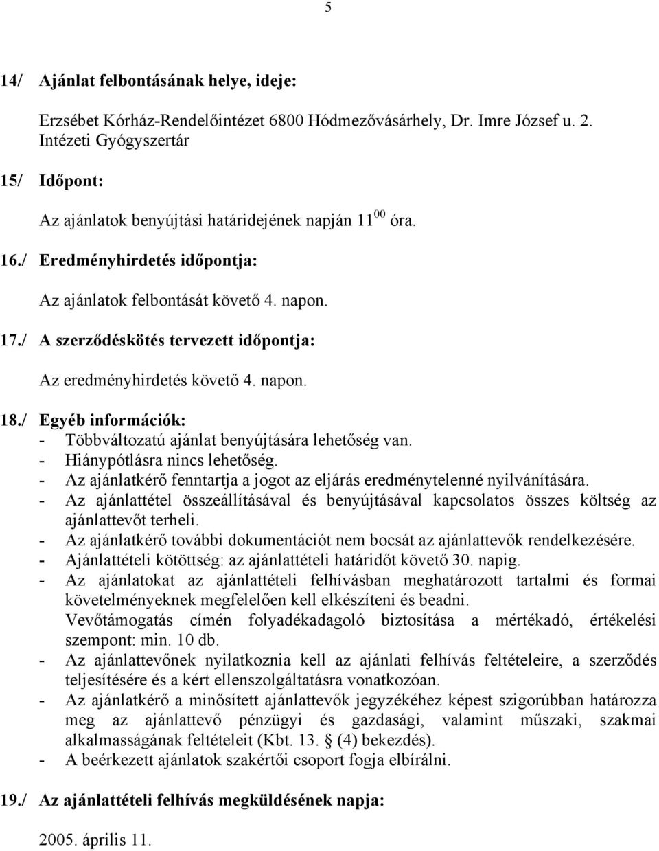 / A szerződéskötés tervezett időpontja: Az eredményhirdetés követő 4. napon. 18./ Egyéb információk: - Többváltozatú ajánlat benyújtására lehetőség van. - Hiánypótlásra nincs lehetőség.