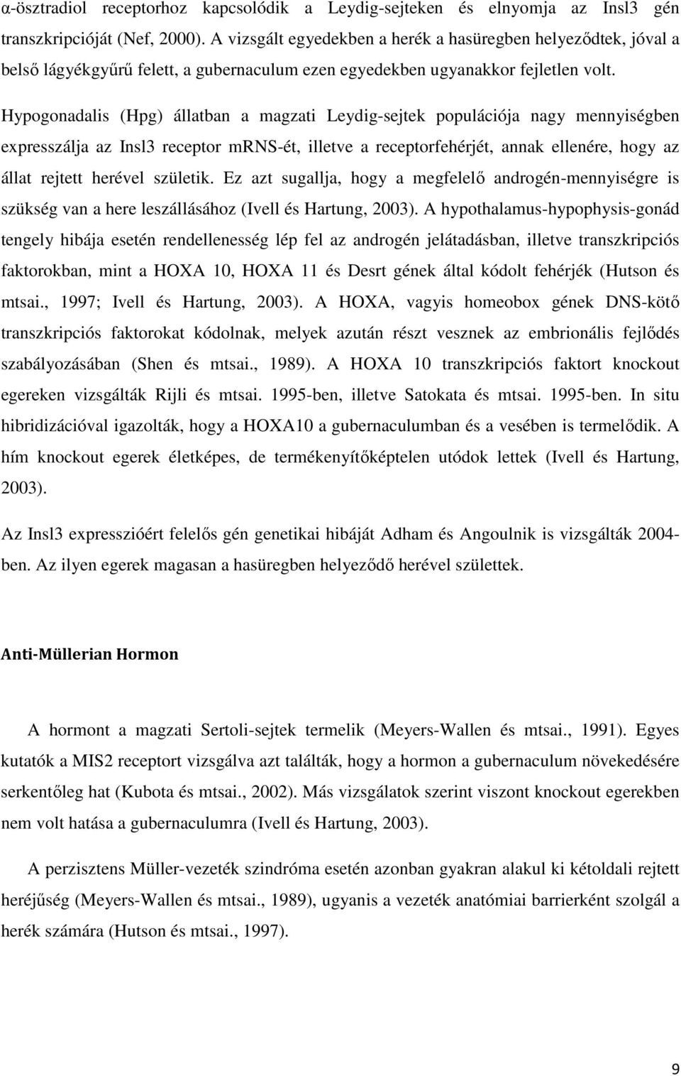 Hypogonadalis (Hpg) állatban a magzati Leydig-sejtek populációja nagy mennyiségben expresszálja az Insl3 receptor mrns-ét, illetve a receptorfehérjét, annak ellenére, hogy az állat rejtett herével