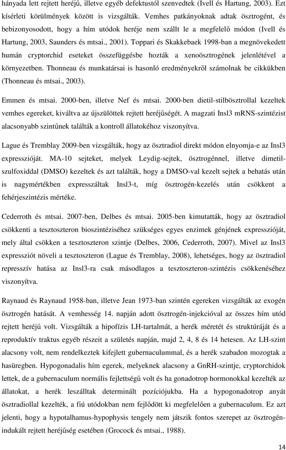 Toppari és Skakkebaek 1998-ban a megnövekedett humán cryptorchid eseteket összefüggésbe hozták a xenoösztrogének jelenlétével a környezetben.