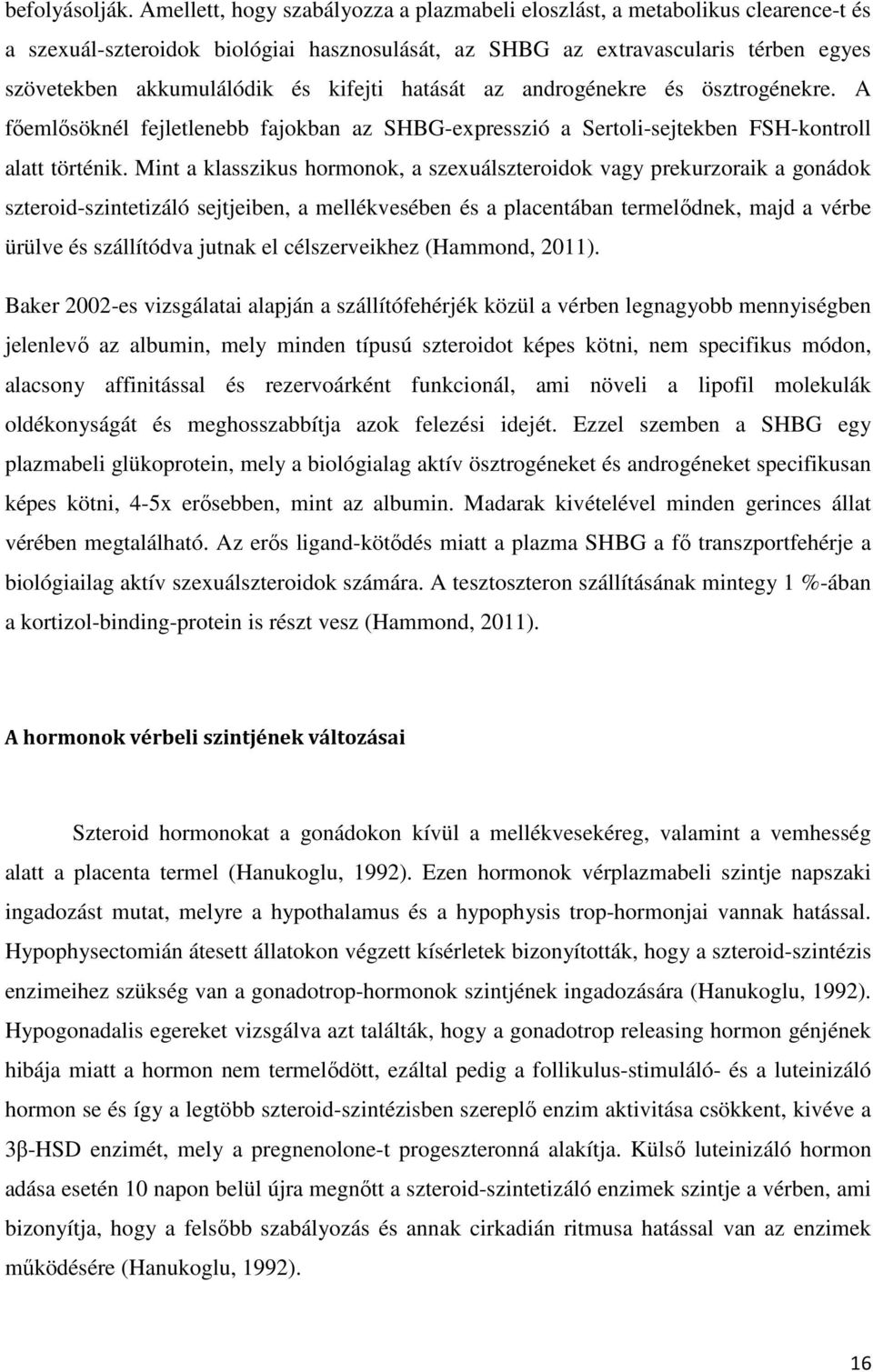 kifejti hatását az androgénekre és ösztrogénekre. A főemlősöknél fejletlenebb fajokban az SHBG-expresszió a Sertoli-sejtekben FSH-kontroll alatt történik.