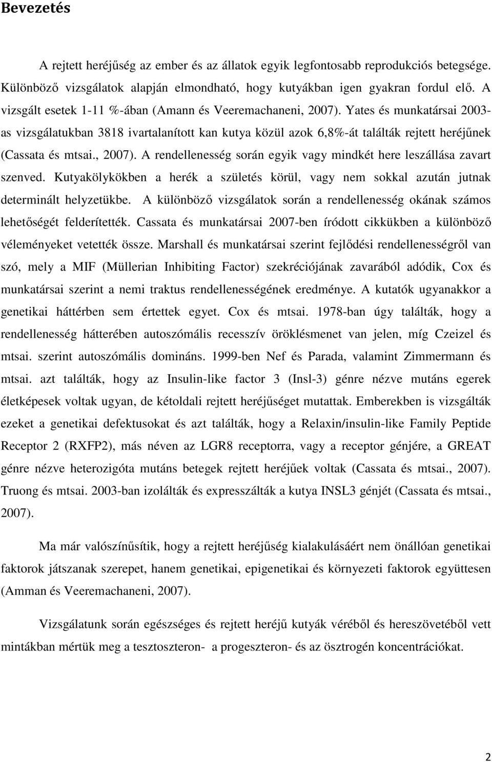 Yates és munkatársai 2003- as vizsgálatukban 3818 ivartalanított kan kutya közül azok 6,8%-át találták rejtett heréjűnek (Cassata és mtsai., 2007).