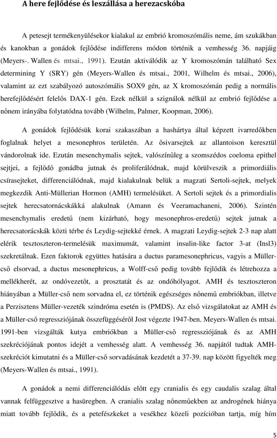 , 2006), valamint az ezt szabályozó autoszómális SOX9 gén, az X kromoszómán pedig a normális herefejlődésért felelős DAX-1 gén.