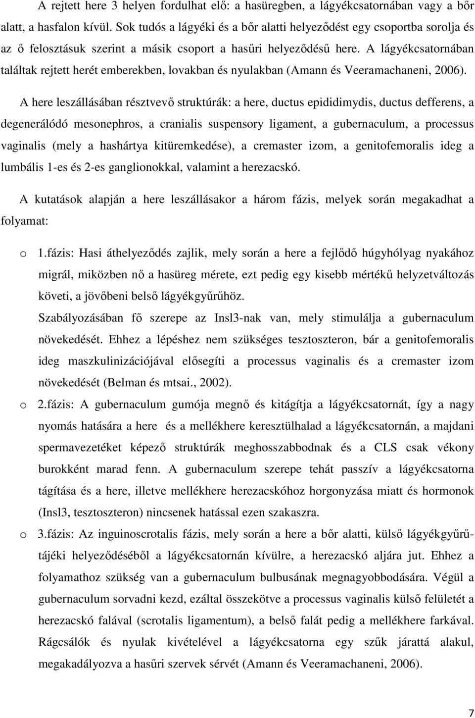 A lágyékcsatornában találtak rejtett herét emberekben, lovakban és nyulakban (Amann és Veeramachaneni, 2006).