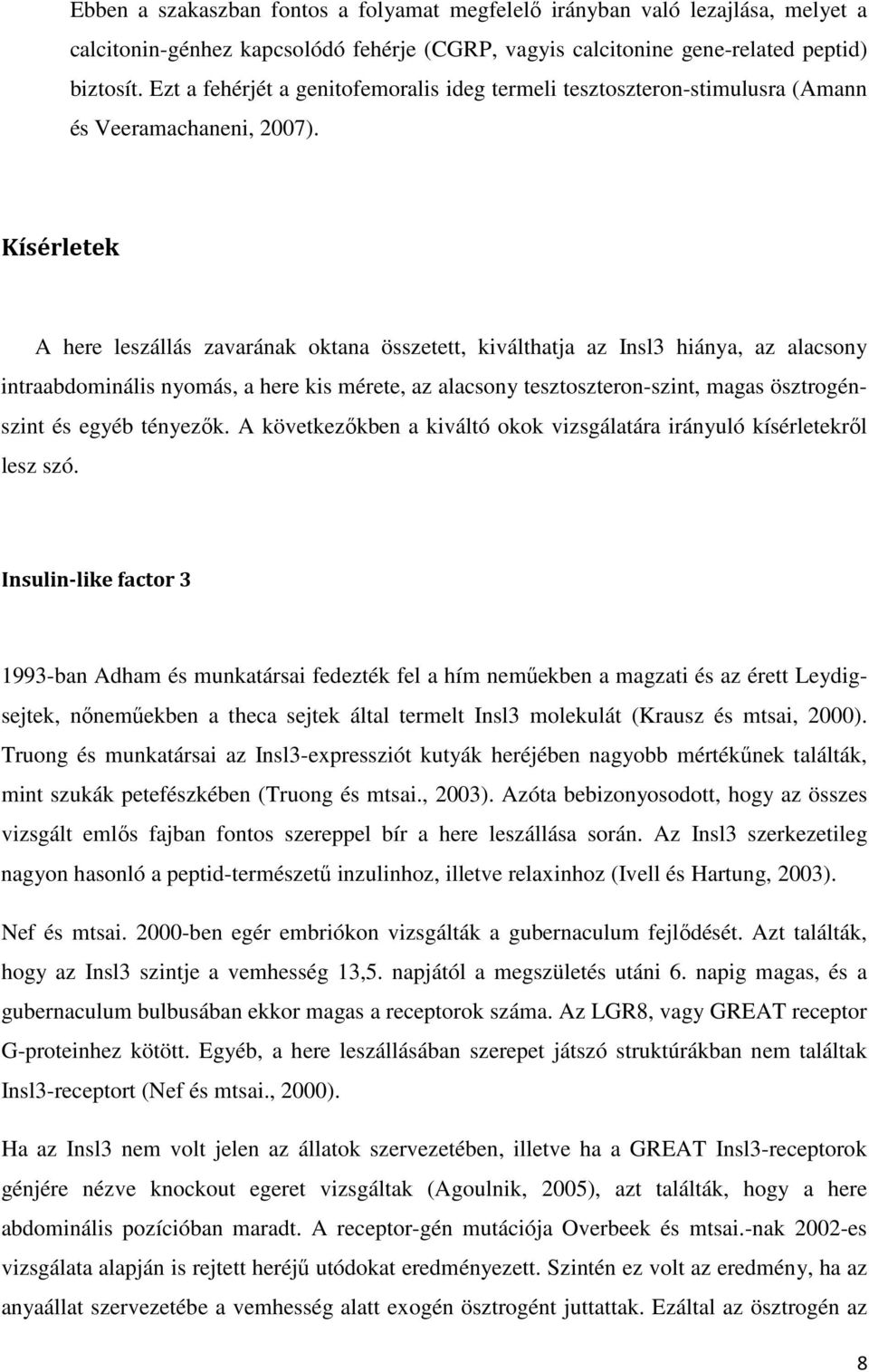 Kísérletek A here leszállás zavarának oktana összetett, kiválthatja az Insl3 hiánya, az alacsony intraabdominális nyomás, a here kis mérete, az alacsony tesztoszteron-szint, magas ösztrogénszint és