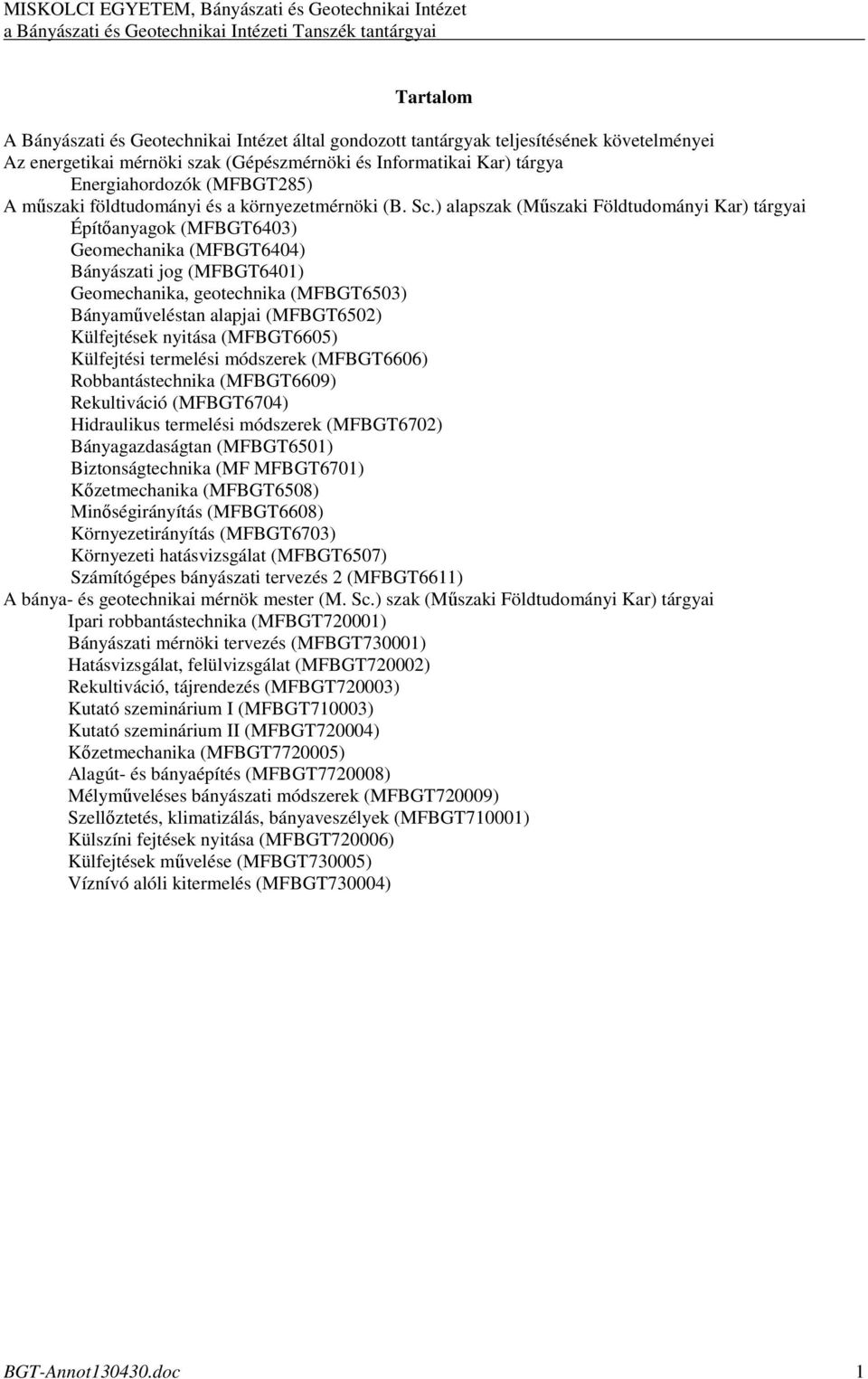 ) alapszak (Mőszaki Földtudományi Kar) tárgyai Építıanyagok (MFBGT6403) Geomechanika (MFBGT6404) Bányászati jog (MFBGT6401) Geomechanika, geotechnika (MFBGT6503) Bányamőveléstan alapjai (MFBGT6502)