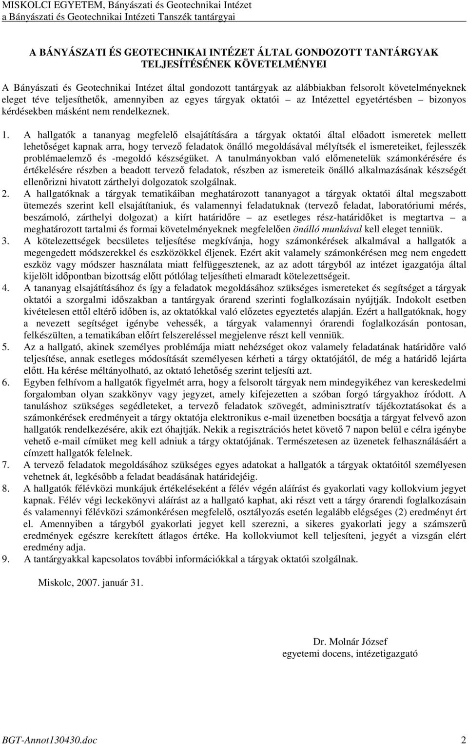 A hallgatók a tananyag megfelelı elsajátítására a tárgyak oktatói által elıadott ismeretek mellett lehetıséget kapnak arra, hogy tervezı feladatok önálló megoldásával mélyítsék el ismereteiket,