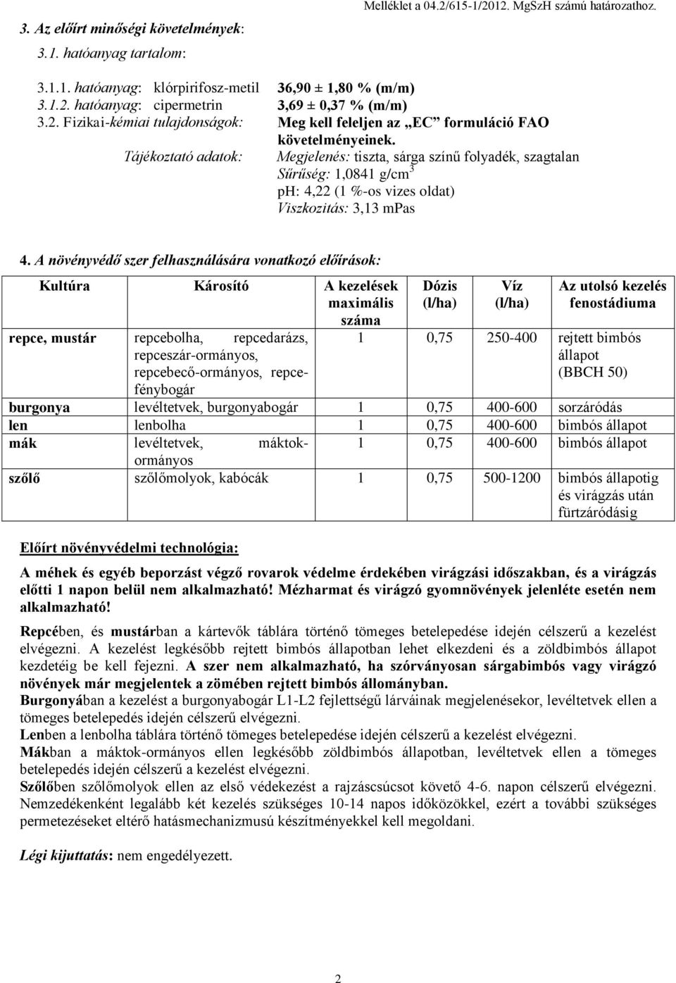 Tájékoztató adatok: Megjelenés: tiszta, sárga színű folyadék, szagtalan Sűrűség: 1,0841 g/cm 3 ph: 4,22 (1 %-os vizes oldat) Viszkozitás: 3,13 mpas 4.