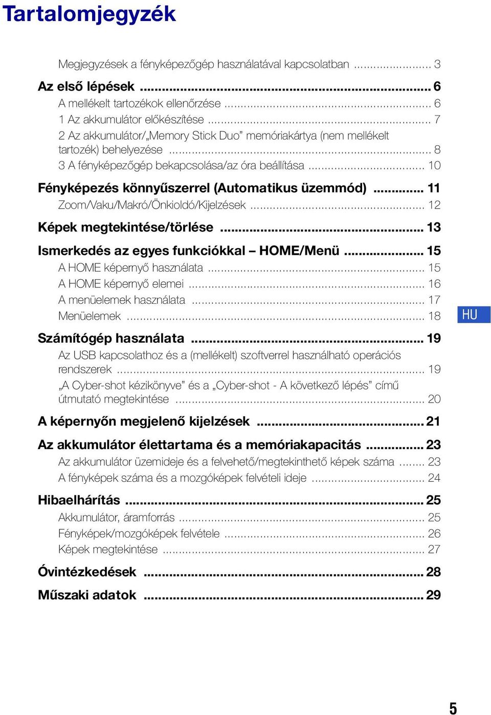 .. 11 Zoom/Vaku/Makró/Önkioldó/Kijelzések... 12 Képek megtekintése/törlése... 13 Ismerkedés az egyes funkciókkal HOME/Menü... 15 A HOME képernyő használata... 15 A HOME képernyő elemei.