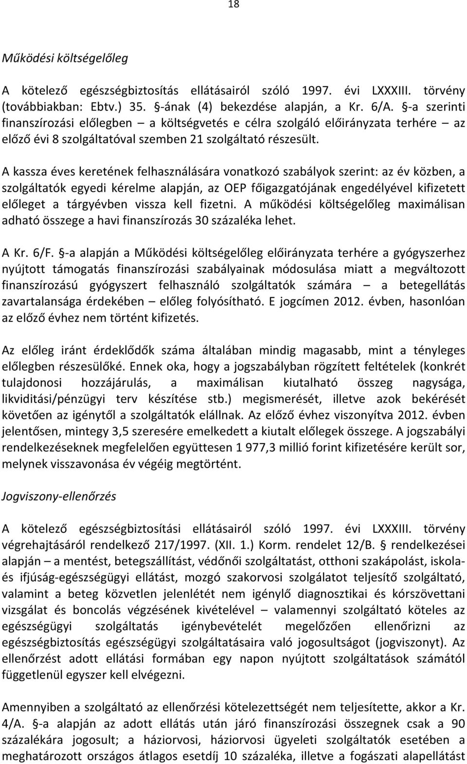 A kassza éves keretének felhasználására vonatkozó szabályok szerint: az év közben, a szolgáltatók egyedi kérelme alapján, az OEP főigazgatójának engedélyével kifizetett előleget a tárgyévben vissza