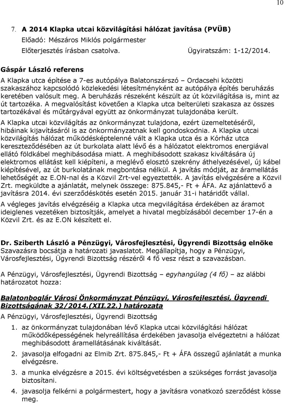 A megvalósítást követően a Klapka utca belterületi szakasza az összes tartozékával és műtárgyával együtt az önkormányzat tulajdonába került.