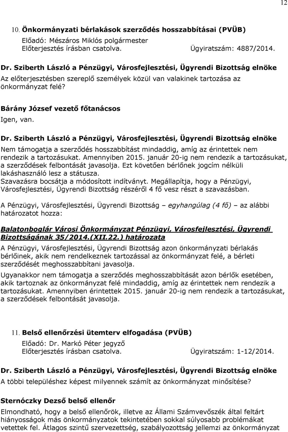 Nem támogatja a szerződés hosszabbítást mindaddig, amíg az érintettek nem rendezik a tartozásukat. Amennyiben 2015. január 20-ig nem rendezik a tartozásukat, a szerződések felbontását javasolja.