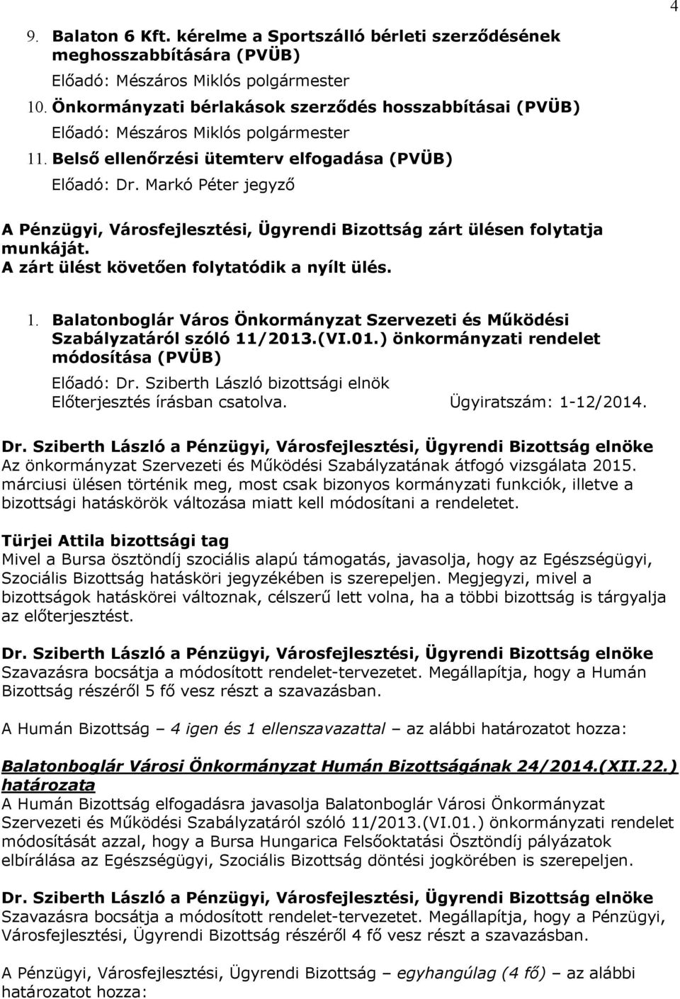 A zárt ülést követően folytatódik a nyílt ülés. 1. Balatonboglár Város Önkormányzat Szervezeti és Működési Szabályzatáról szóló 11/2013