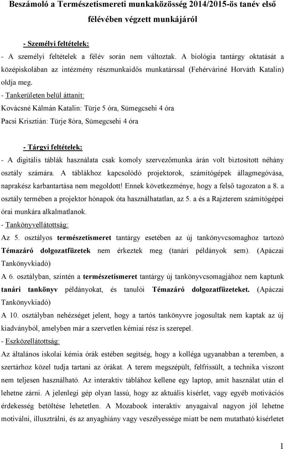 - Tankerületen belül áttanít: Kovácsné Kálmán Katalin: Türje 5 óra, Sümegcsehi 4 óra Pacsi Krisztián: Türje 8óra, Sümegcsehi 4 óra - Tárgyi feltételek: - A digitális táblák használata csak komoly