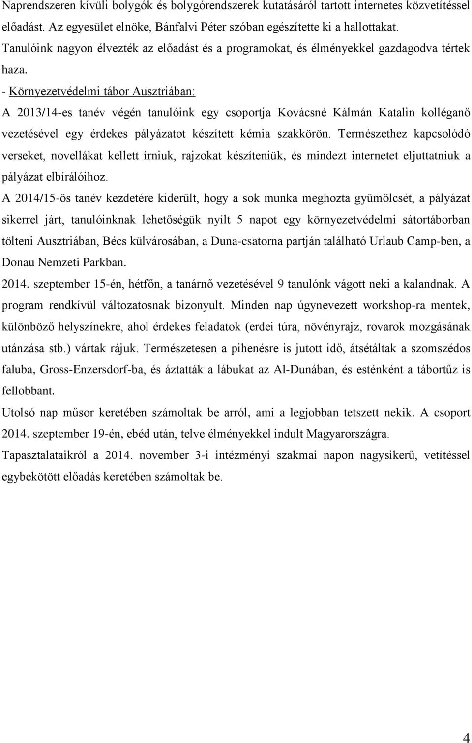 - Környezetvédelmi tábor Ausztriában: A 2013/14-es tanév végén tanulóink egy csoportja Kovácsné Kálmán Katalin kolléganő vezetésével egy érdekes pályázatot készített kémia szakkörön.