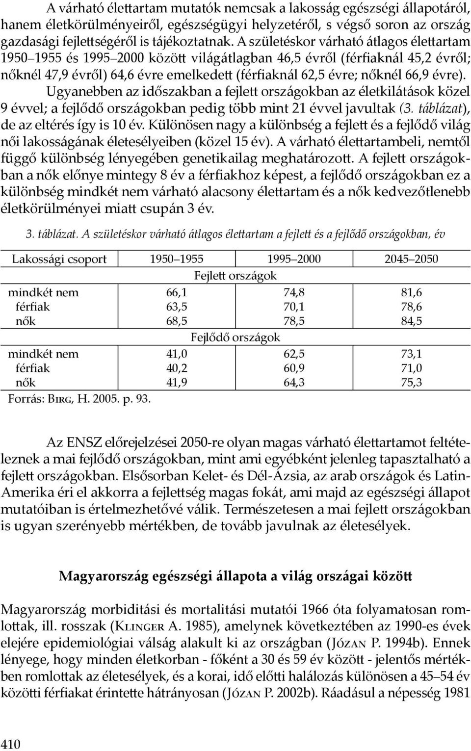 évre). Ugyanebben az időszakban a fejlett országokban az életkilátások közel 9 évvel; a fejlődő országokban pedig több mint 21 évvel javultak (3. táblázat), de az eltérés így is 10 év.