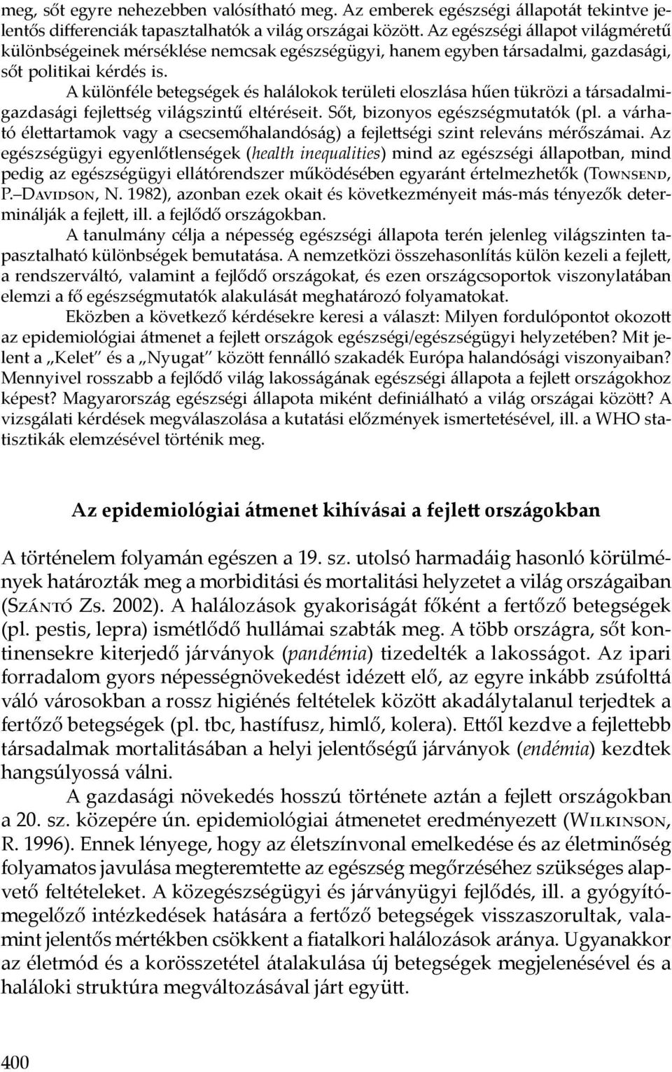 A különféle betegségek és halálokok területi eloszlása hűen tükrözi a társadalmigazdasági fejlettség világszintű eltéréseit. Sőt, bizonyos egészségmutatók (pl.