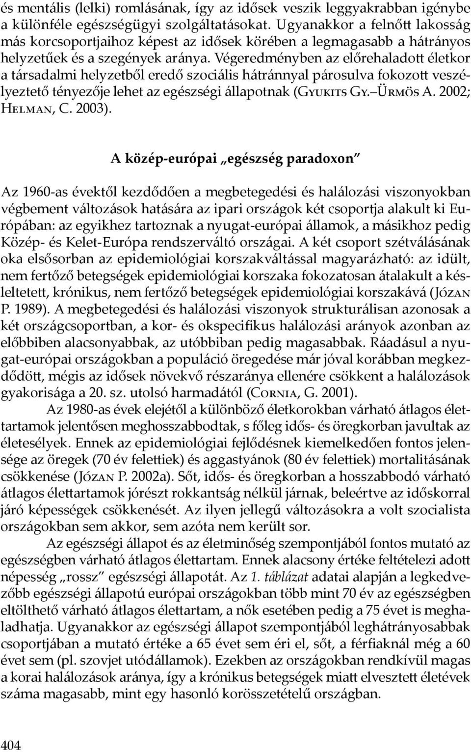 Végeredményben az előrehaladott életkor a társadalmi helyzetből eredő szociális hátránnyal párosulva fokozott veszélyeztető tényezője lehet az egészségi állapotnak (Gyukits Gy. Ürmös A.