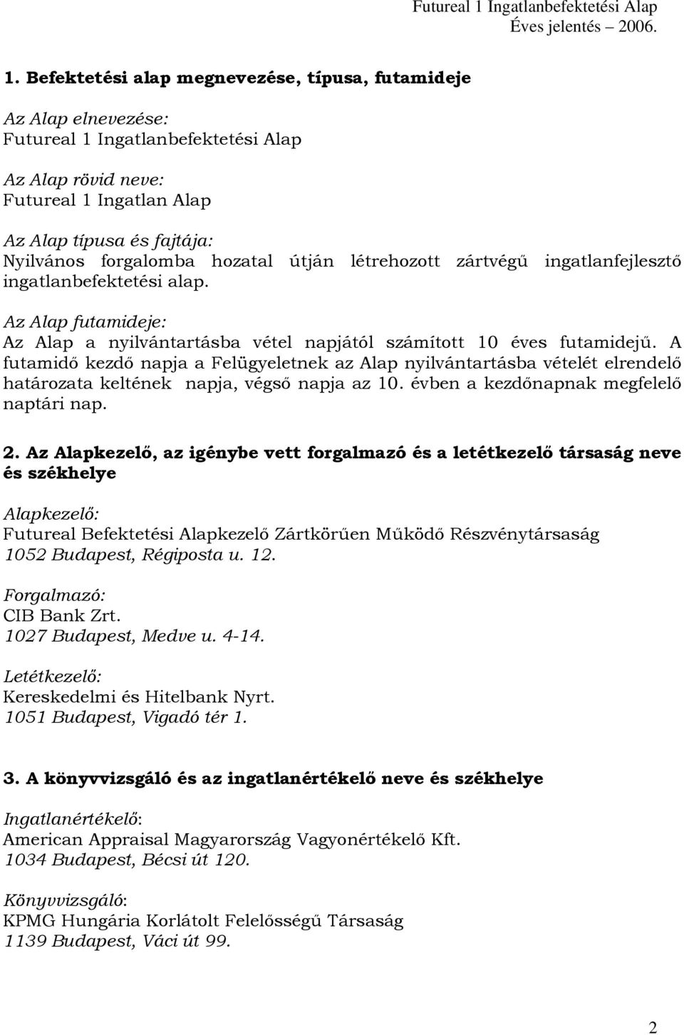 A futamidő kezdő napja a Felügyeletnek az Alap nyilvántartásba vételét elrendelő határozata keltének napja, végső napja az 10. évben a kezdőnapnak megfelelő naptári nap. 2.