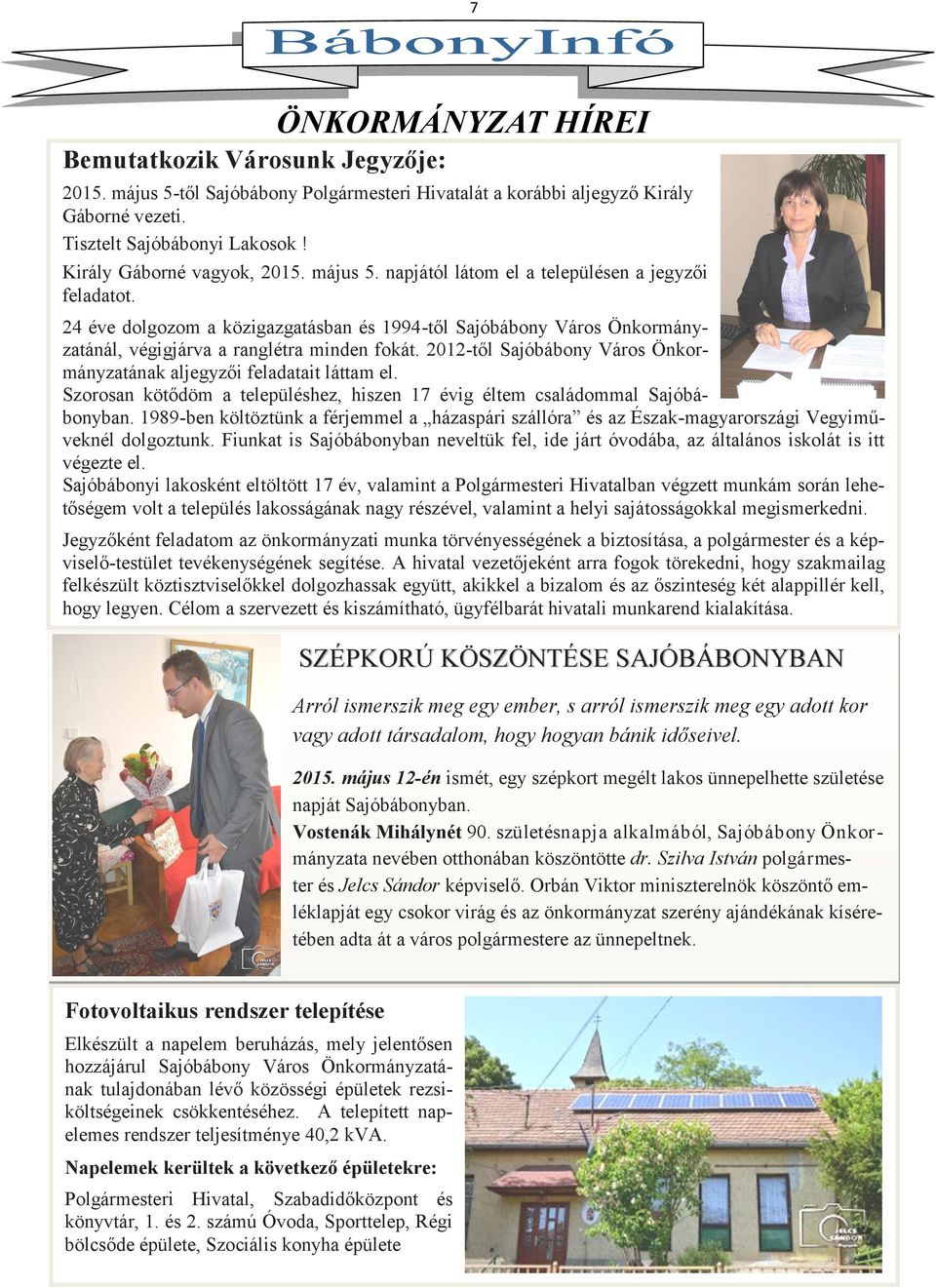 24 éve dolgozom a közigazgatásban és 1994-től Sajóbábony Város Önkormányzatánál, végigjárva a ranglétra minden fokát. 2012-től Sajóbábony Város Önkormányzatának aljegyzői feladatait láttam el.