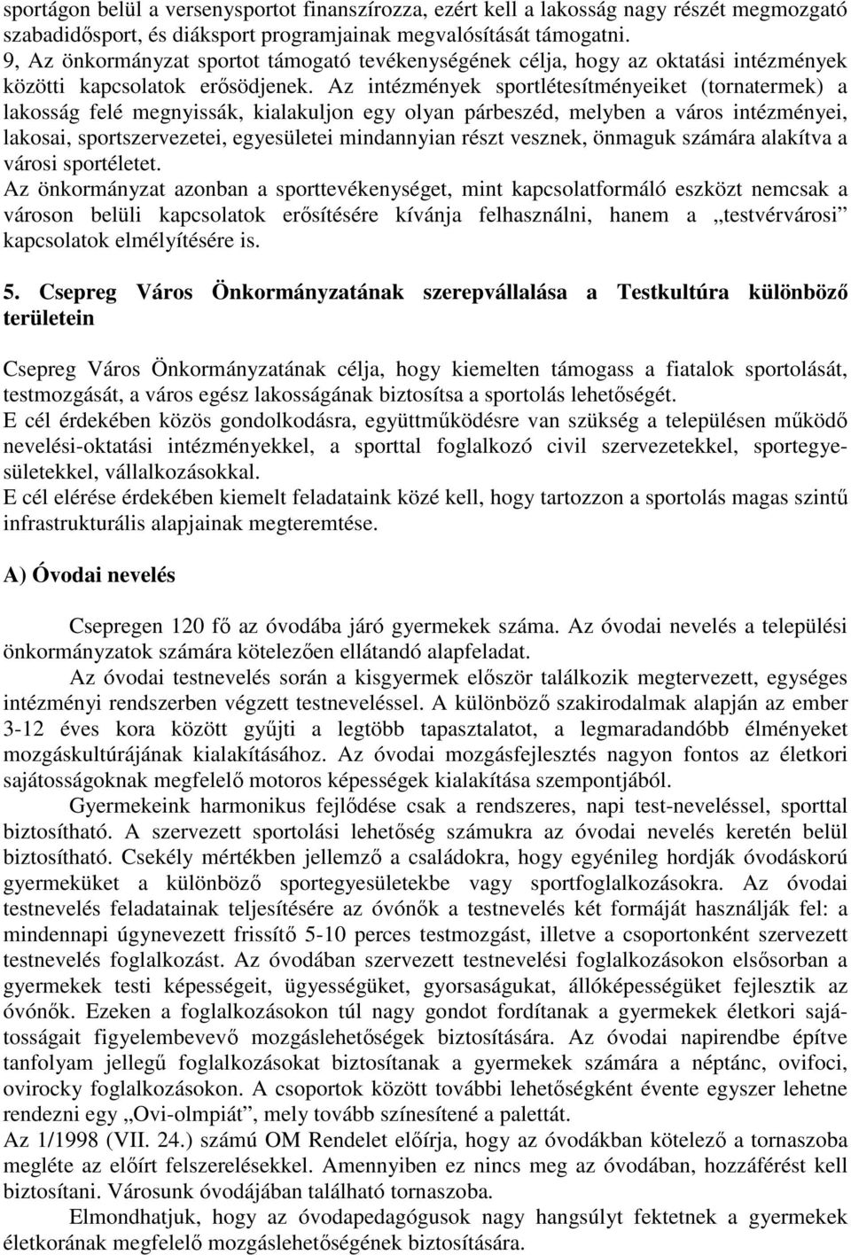 Az intézmények sportlétesítményeiket (tornatermek) a lakosság felé megnyissák, kialakuljon egy olyan párbeszéd, melyben a város intézményei, lakosai, sportszervezetei, egyesületei mindannyian részt