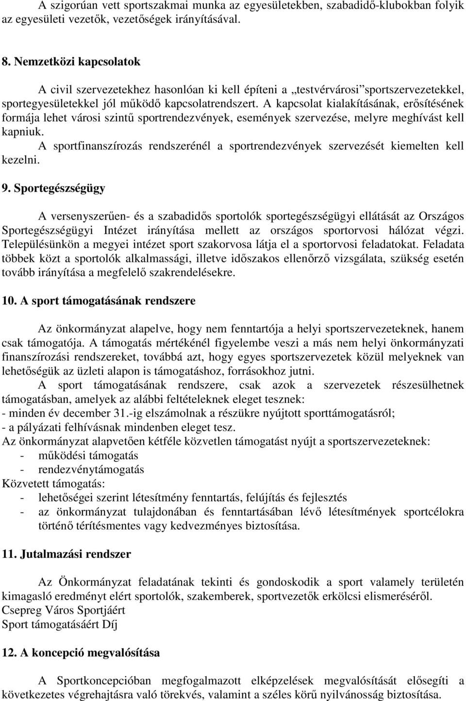 A kapcsolat kialakításának, erısítésének formája lehet városi szintő sportrendezvények, események szervezése, melyre meghívást kell kapniuk.