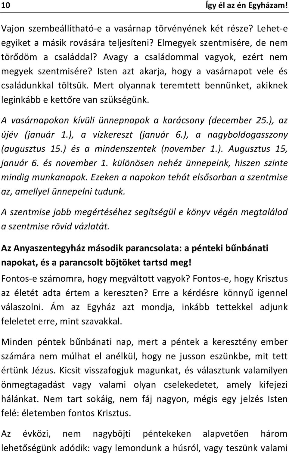 Mert olyannak teremtett bennünket, akiknek leginkább e kettőre van szükségünk. A vasárnapokon kívüli ünnepnapok a karácsony (december 25.), az újév (január 1.), a vízkereszt (január 6.