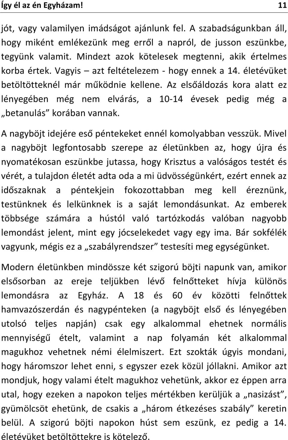 Az elsőáldozás kora alatt ez lényegében még nem elvárás, a 10-14 évesek pedig még a betanulás korában vannak. A nagyböjt idejére eső péntekeket ennél komolyabban vesszük.