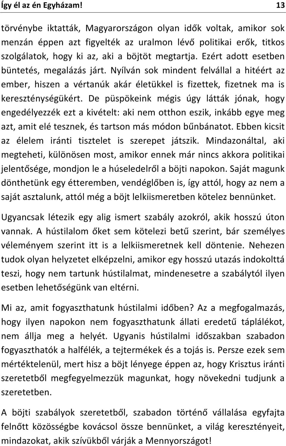 Ezért adott esetben büntetés, megalázás járt. Nyílván sok mindent felvállal a hitéért az ember, hiszen a vértanúk akár életükkel is fizettek, fizetnek ma is kereszténységükért.