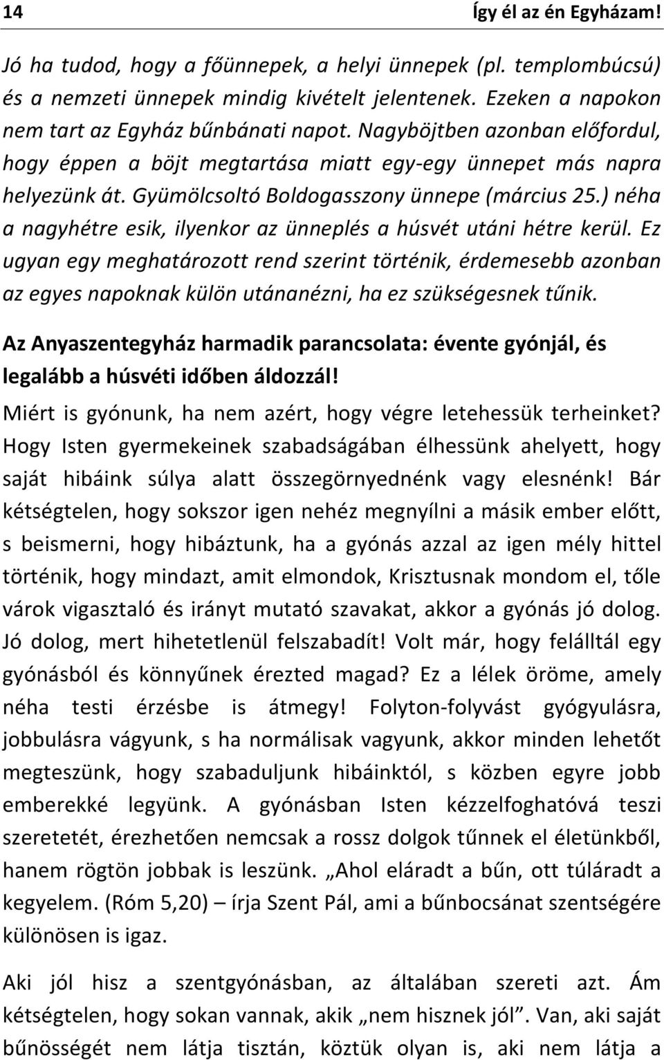 ) néha a nagyhétre esik, ilyenkor az ünneplés a húsvét utáni hétre kerül.