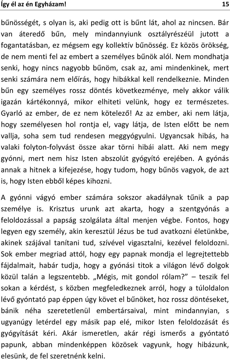 Nem mondhatja senki, hogy nincs nagyobb bűnöm, csak az, ami mindenkinek, mert senki számára nem előírás, hogy hibákkal kell rendelkeznie.