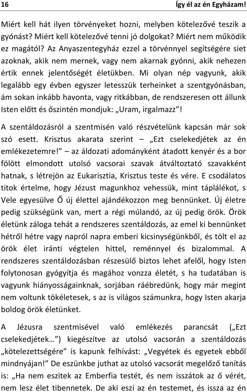 Mi olyan nép vagyunk, akik legalább egy évben egyszer letesszük terheinket a szentgyónásban, ám sokan inkább havonta, vagy ritkábban, de rendszeresen ott állunk Isten előtt és őszintén mondjuk: Uram,