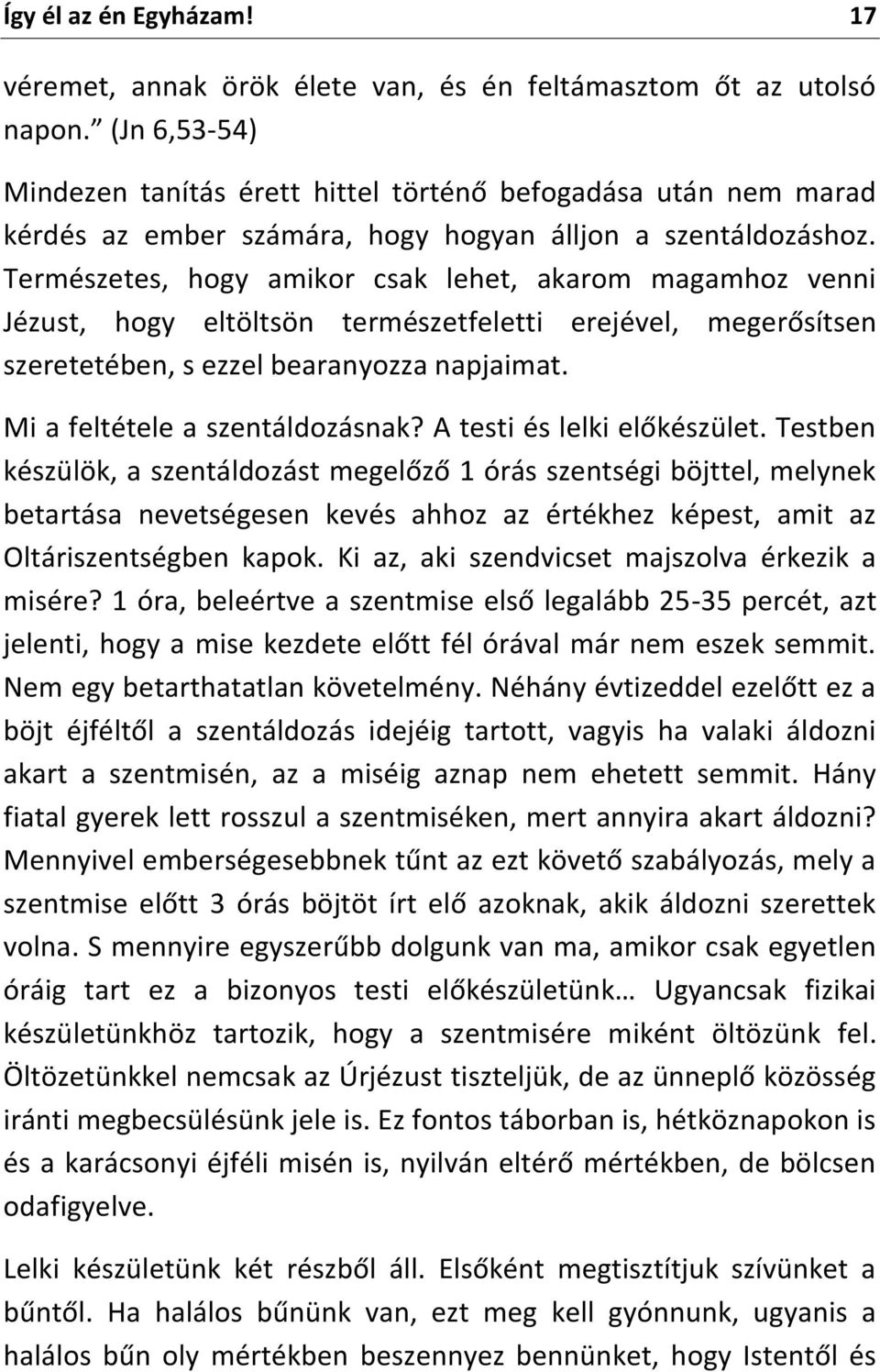 Természetes, hogy amikor csak lehet, akarom magamhoz venni Jézust, hogy eltöltsön természetfeletti erejével, megerősítsen szeretetében, s ezzel bearanyozza napjaimat. Mi a feltétele a szentáldozásnak?