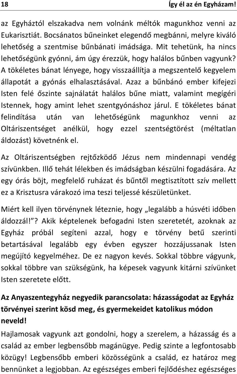 Azaz a bűnbánó ember kifejezi Isten felé őszinte sajnálatát halálos bűne miatt, valamint megígéri Istennek, hogy amint lehet szentgyónáshoz járul.