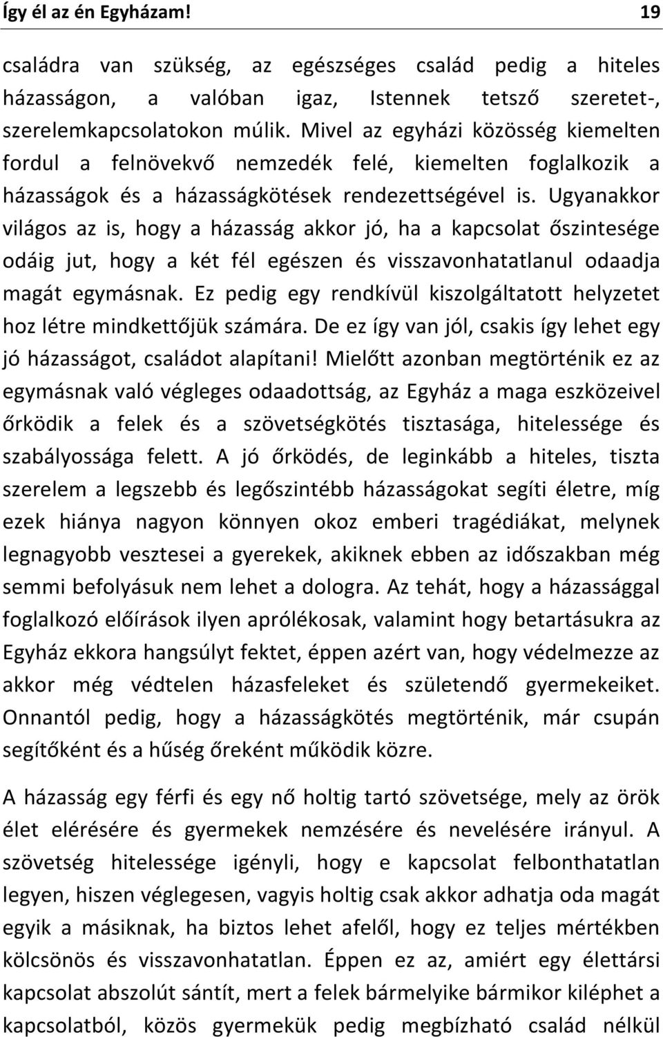 Ugyanakkor világos az is, hogy a házasság akkor jó, ha a kapcsolat őszintesége odáig jut, hogy a két fél egészen és visszavonhatatlanul odaadja magát egymásnak.